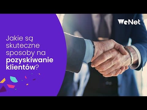 Jak skutecznie pozyskiwać klientów?