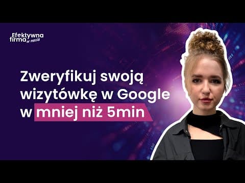 Wszystko o wideo weryfikacji Profilu Firmy w Google - Praktyczny poradnik