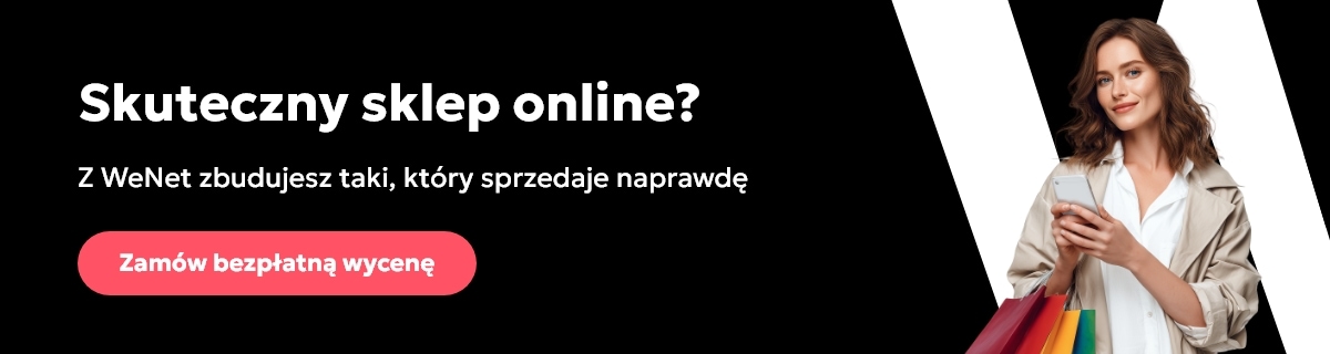 Skuteczny sklep online? Z WeNet zbudujesz taki, który sprzedaje naprawdę - zamów bezpłatną wycenę