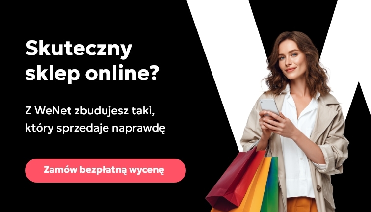 Skuteczny sklep online? Z WeNet zbudujesz taki, który sprzedaje naprawdę - zamów bezpłatną wycenę