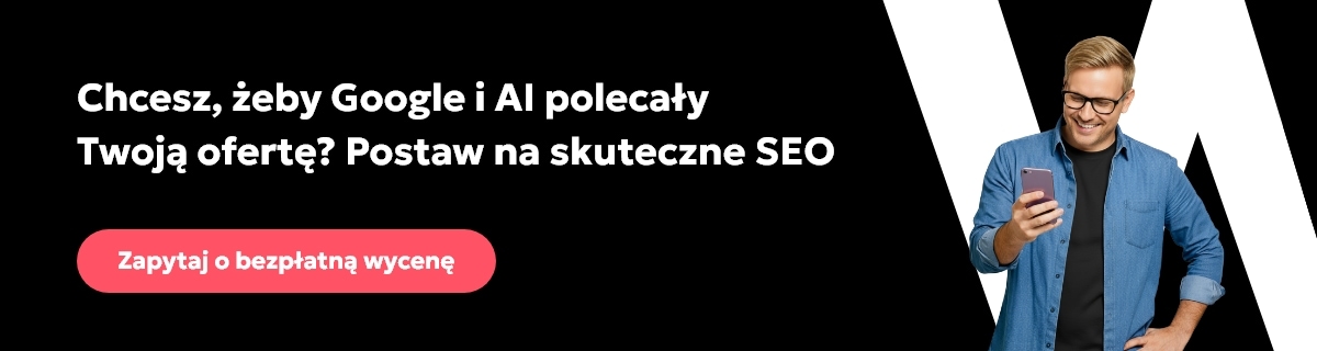 Chcesz, żeby Google i AI polecały Twoją ofertę? Postaw na skuteczne SEO - Zapytaj o bezpłatną wycenę
