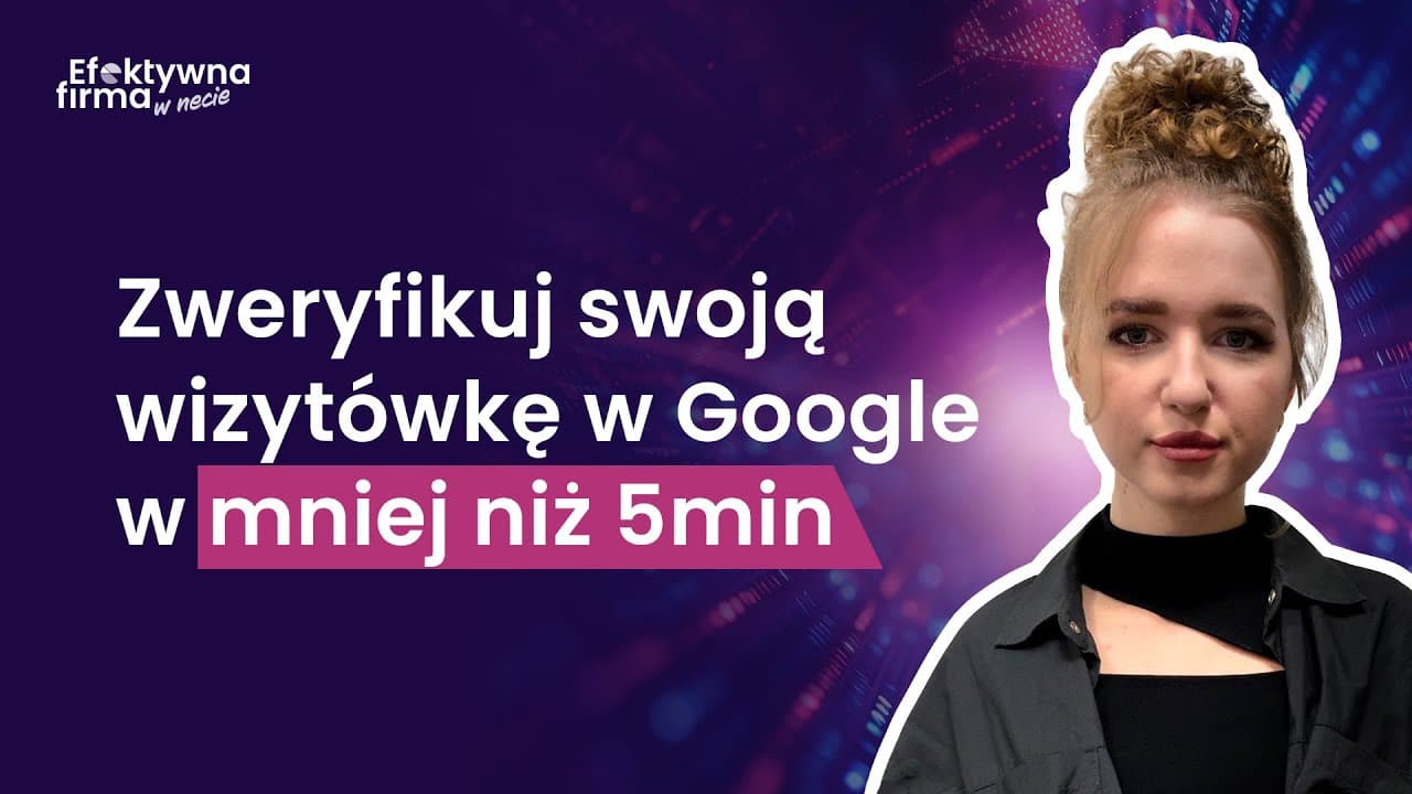 Wszystko o wideo weryfikacji Profilu Firmy w Google - Praktyczny poradnik
